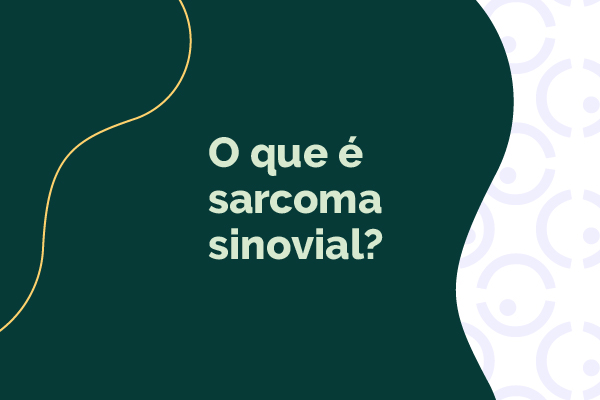 Fundo com grafismos e o texto "o que é sarcoma sinovial?"